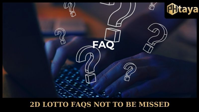 2D Lotto PHTAYA FAQs Not to Be Missed